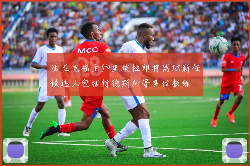 法兰克福主帅里埃拉即将离职新任候选人包括特德斯科等多位教练